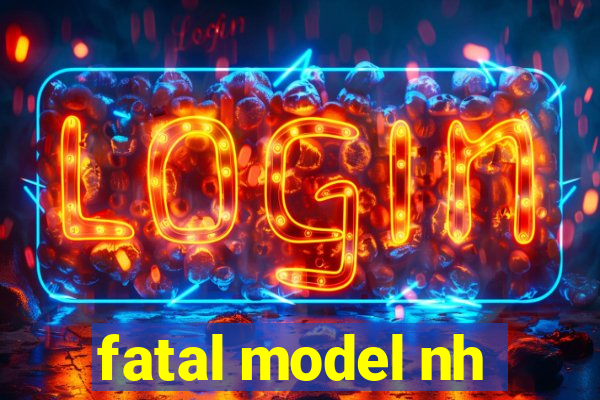 fatal model nh